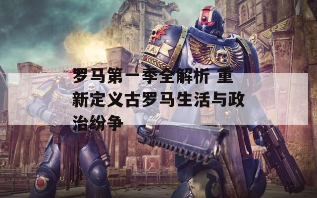 罗马第一季全解析 重新定义古罗马生活与政治纷争
