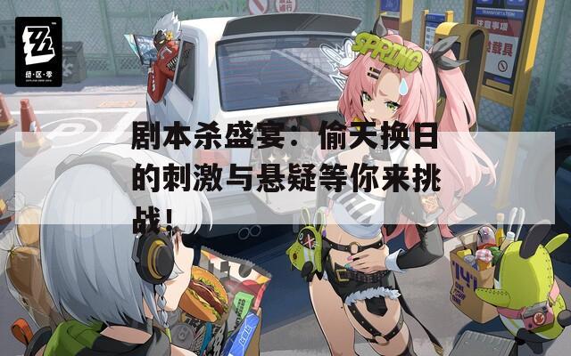 剧本杀盛宴：偷天换日的刺激与悬疑等你来挑战！