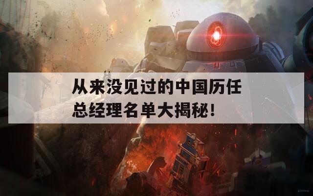 从来没见过的中国历任总经理名单大揭秘！