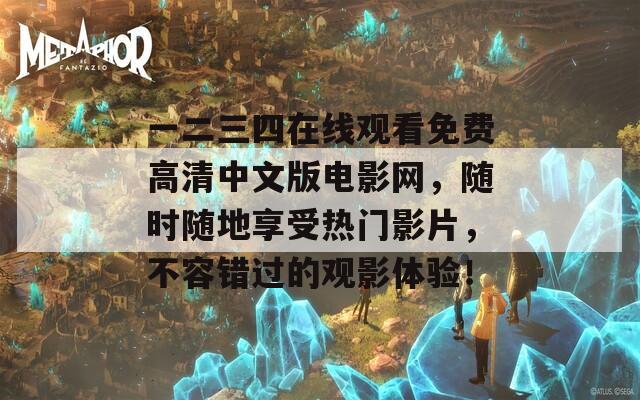 一二三四在线观看免费高清中文版电影网，随时随地享受热门影片，不容错过的观影体验！