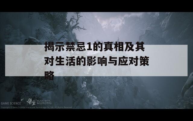 揭示禁忌1的真相及其对生活的影响与应对策略