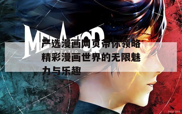 严选漫画网页带你领略精彩漫画世界的无限魅力与乐趣