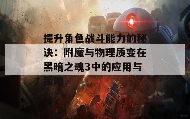 提升角色战斗能力的秘诀：附魔与物理质变在黑暗之魂3中的应用与策略
