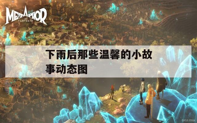 下雨后那些温馨的小故事动态图