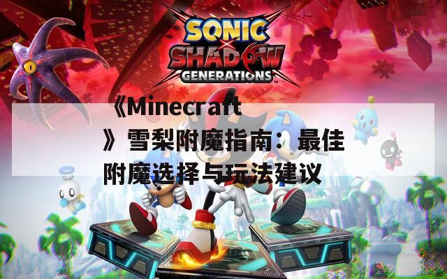 《Minecraft》雪梨附魔指南：最佳附魔选择与玩法建议
