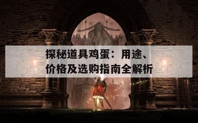 探秘道具鸡蛋：用途、价格及选购指南全解析