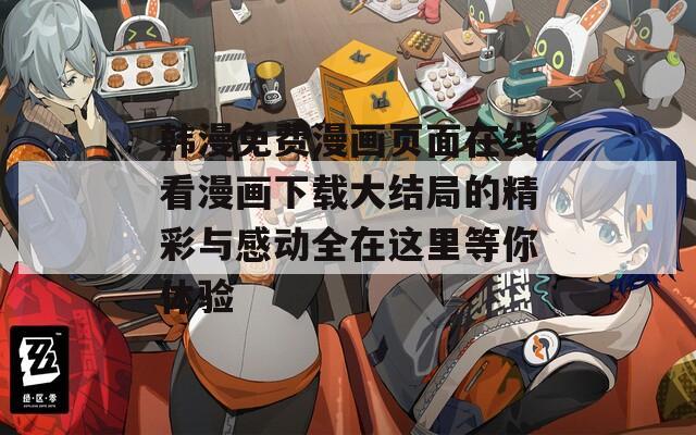 韩漫免费漫画页面在线看漫画下载大结局的精彩与感动全在这里等你体验