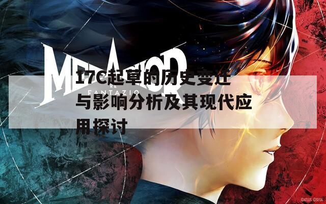 17C起草的历史变迁与影响分析及其现代应用探讨