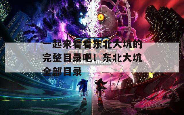 一起来看看东北大坑的完整目录吧！东北大坑全部目录