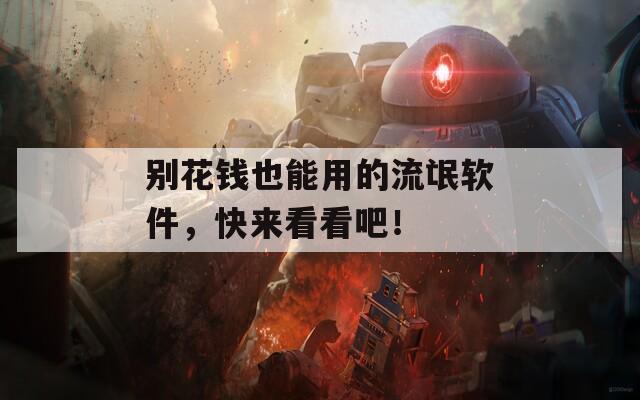 别花钱也能用的流氓软件，快来看看吧！