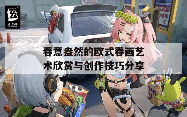 春意盎然的欧式春画艺术欣赏与创作技巧分享