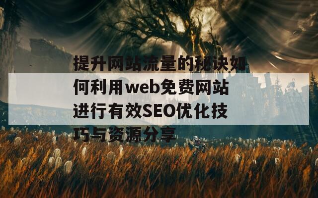 提升网站流量的秘诀如何利用web免费网站进行有效SEO优化技巧与资源分享