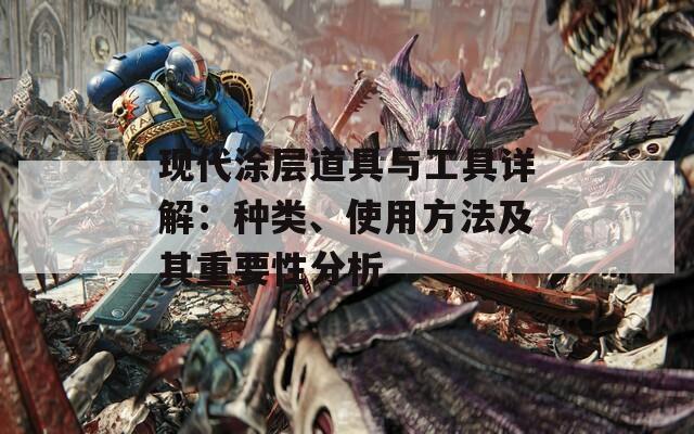 现代涂层道具与工具详解：种类、使用方法及其重要性分析