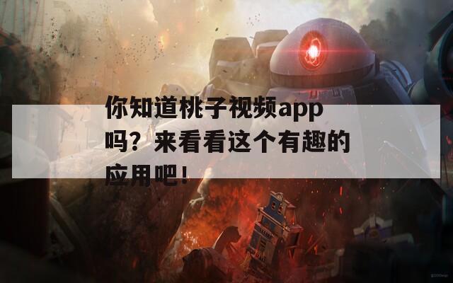 你知道桃子视频app吗？来看看这个有趣的应用吧！