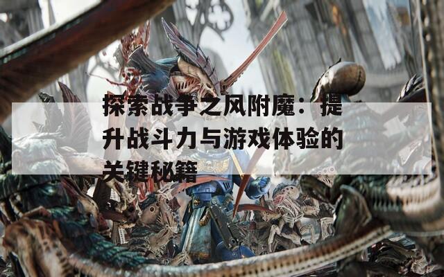 探索战争之风附魔：提升战斗力与游戏体验的关键秘籍