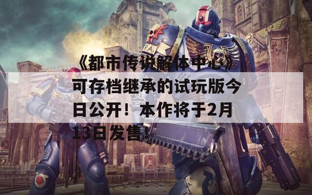 《都市传说解体中心》可存档继承的试玩版今日公开！本作将于2月13日发售！