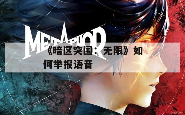 《暗区突围：无限》如何举报语音