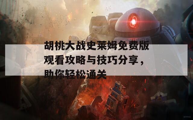 胡桃大战史莱姆免费版观看攻略与技巧分享，助你轻松通关