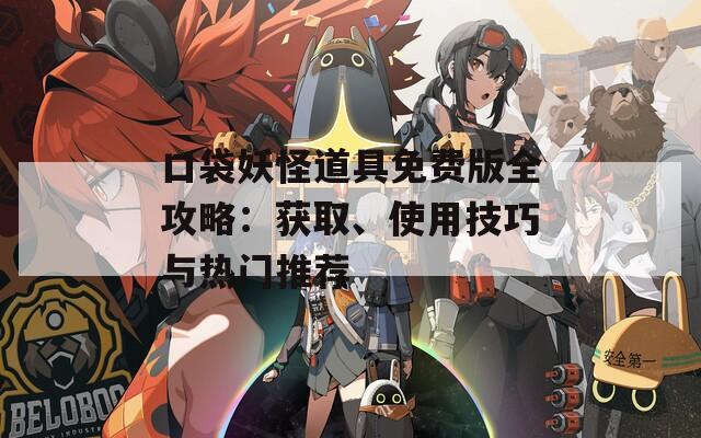 口袋妖怪道具免费版全攻略：获取、使用技巧与热门推荐