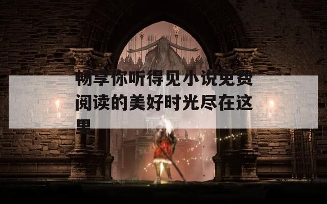 畅享你听得见小说免费阅读的美好时光尽在这里