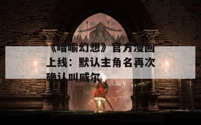 《暗喻幻想》官方漫画上线：默认主角名再次确认叫威尔