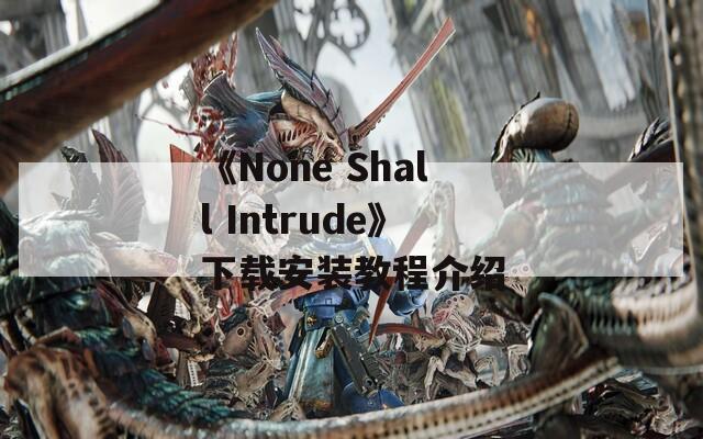 《None Shall Intrude》下载安装教程介绍
