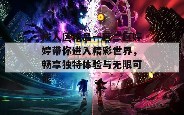 成人区精品一区二区婷婷带你进入精彩世界，畅享独特体验与无限可能