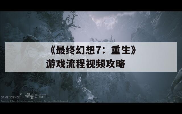 《最终幻想7：重生》游戏流程视频攻略