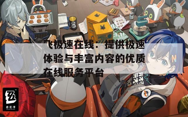飞极速在线：提供极速体验与丰富内容的优质在线服务平台