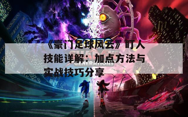 《豪门足球风云》盯人技能详解：加点方法与实战技巧分享