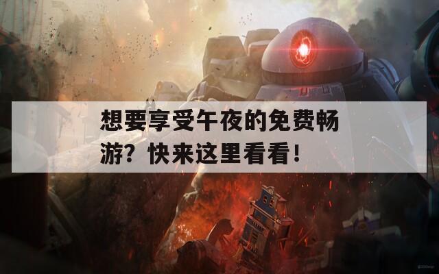 想要享受午夜的免费畅游？快来这里看看！