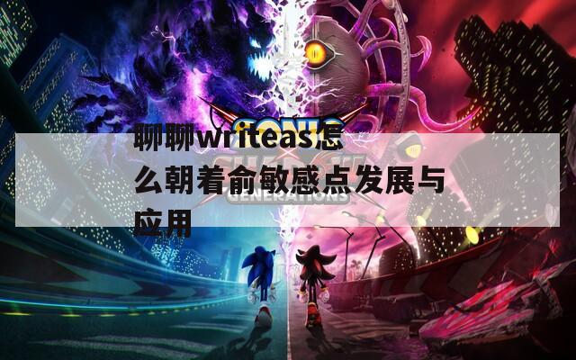 聊聊writeas怎么朝着俞敏感点发展与应用