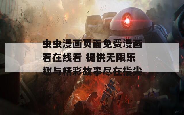 虫虫漫画页面免费漫画看在线看 提供无限乐趣与精彩故事尽在指尖