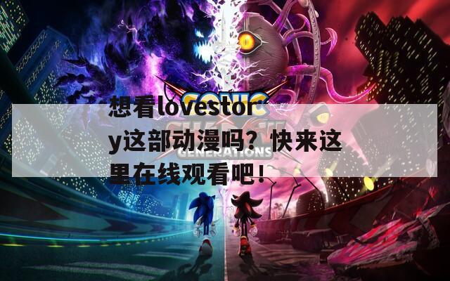 想看lovestory这部动漫吗？快来这里在线观看吧！