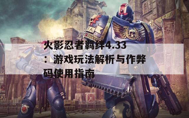 火影忍者羁绊4.33：游戏玩法解析与作弊码使用指南