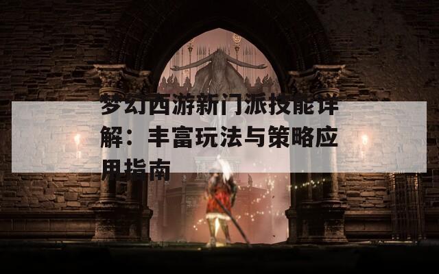 梦幻西游新门派技能详解：丰富玩法与策略应用指南