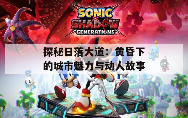 探秘日落大道：黄昏下的城市魅力与动人故事