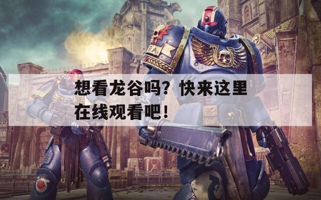 想看龙谷吗？快来这里在线观看吧！
