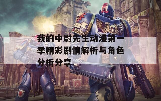 我的中尉先生动漫第一季精彩剧情解析与角色分析分享