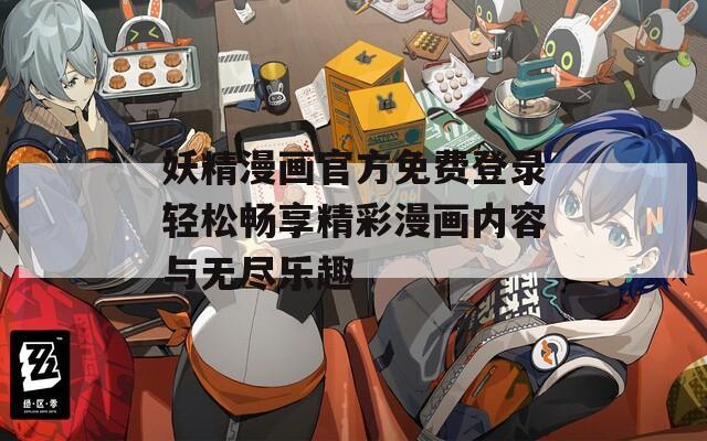妖精漫画官方免费登录轻松畅享精彩漫画内容与无尽乐趣