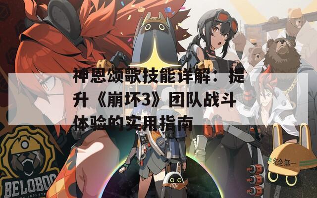 神恩颂歌技能详解：提升《崩坏3》团队战斗体验的实用指南