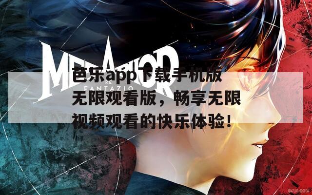 芭乐app下载手机版无限观看版，畅享无限视频观看的快乐体验！
