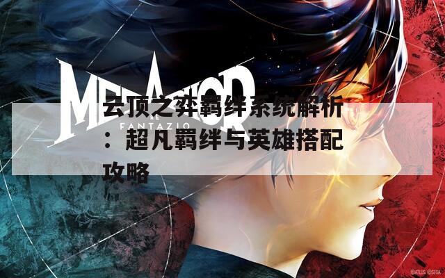 云顶之弈羁绊系统解析：超凡羁绊与英雄搭配攻略