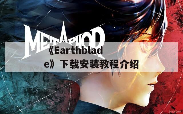 《Earthblade》下载安装教程介绍
