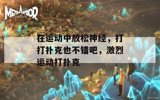 在运动中放松神经，打打扑克也不错吧，激烈运动打扑克