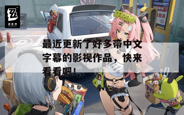 最近更新了好多带中文字幕的影视作品，快来看看吧！