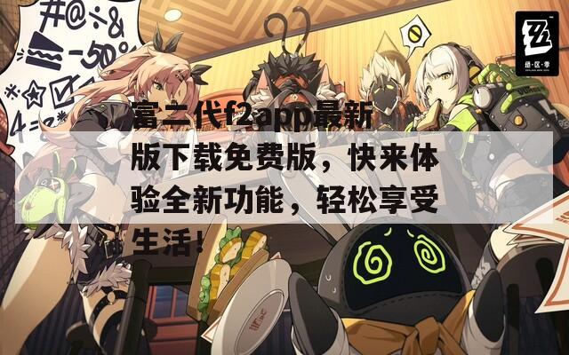 富二代f2app最新版下载免费版，快来体验全新功能，轻松享受生活！