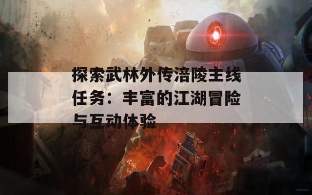 探索武林外传涪陵主线任务：丰富的江湖冒险与互动体验