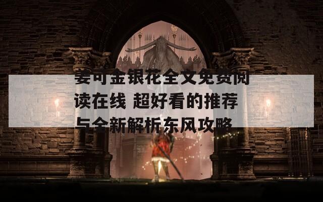 姜可金银花全文免费阅读在线 超好看的推荐与全新解析东风攻略