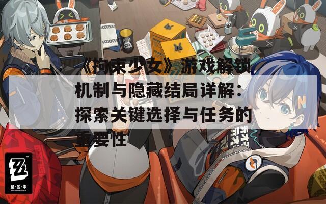 《拘束少女》游戏解锁机制与隐藏结局详解：探索关键选择与任务的重要性